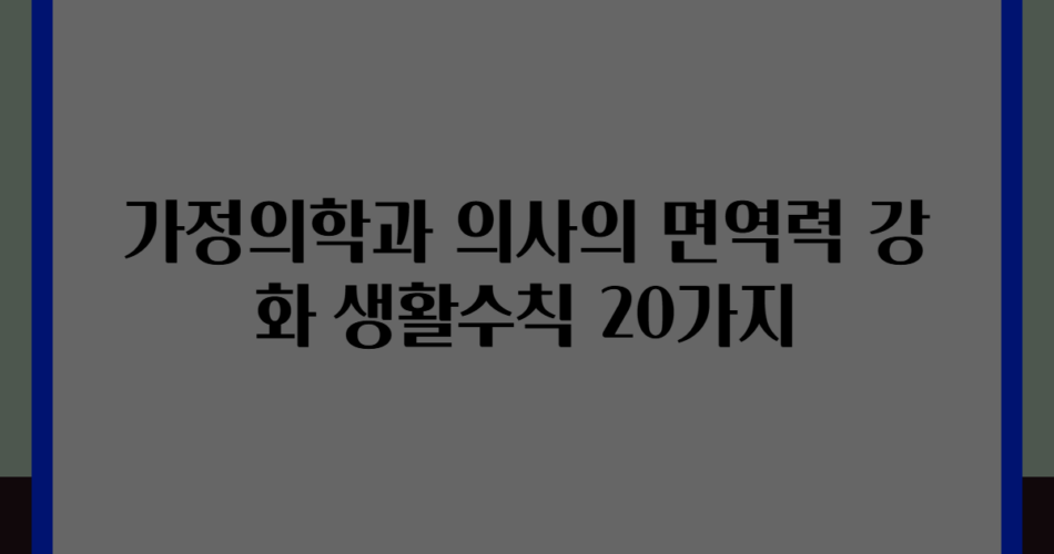 가정의학과 의사의 면역력 강화 생활수칙 20가지