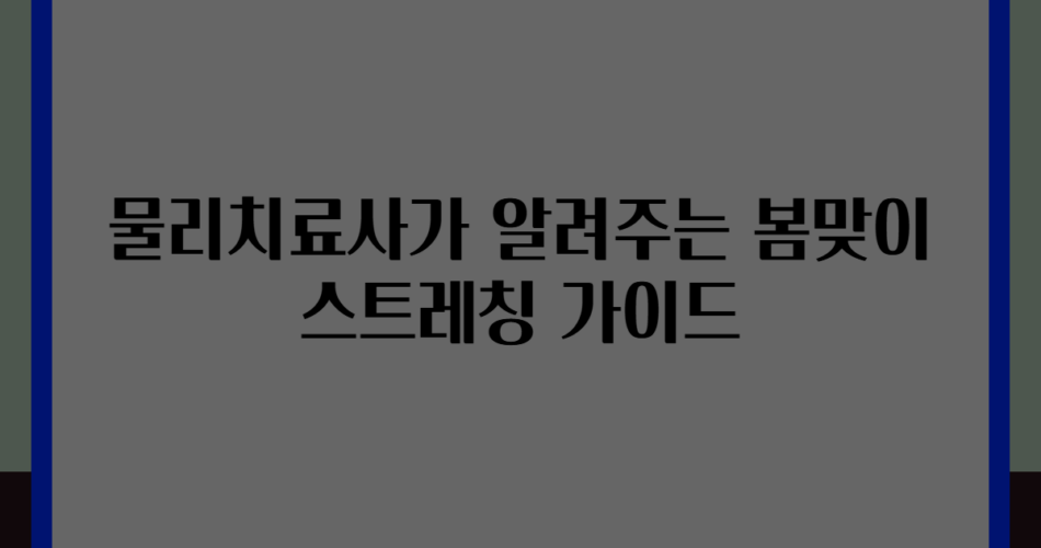 물리치료사가 알려주는 봄맞이 스트레칭 가이드