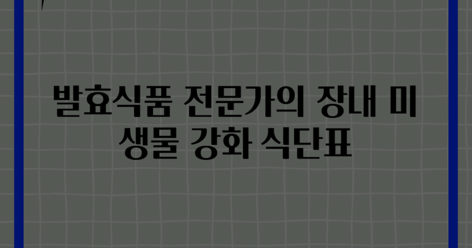 발효식품 전문가의 장내 미생물 강화 식단표