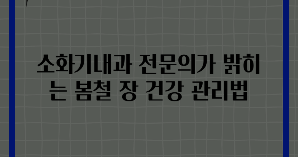 소화기내과 전문의가 밝히는 봄철 장 건강 관리법