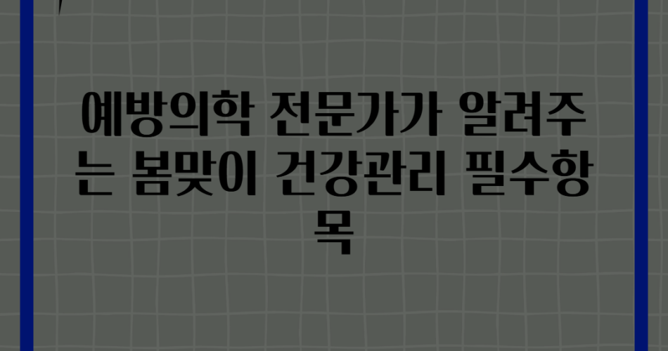 예방의학 전문가가 알려주는 봄맞이 건강관리 필수항목