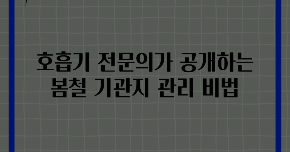 호흡기 전문의가 공개하는 봄철 기관지 관리 비법